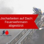 Löscharbeiten auf Dach: Feuerwehrmann abgestürzt