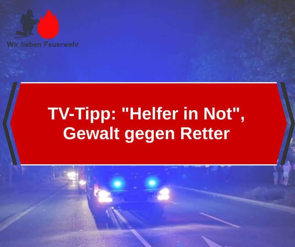 TV-Tipp: "Helfer in Not", Gewalt gegen Retter (01.05.2019)
