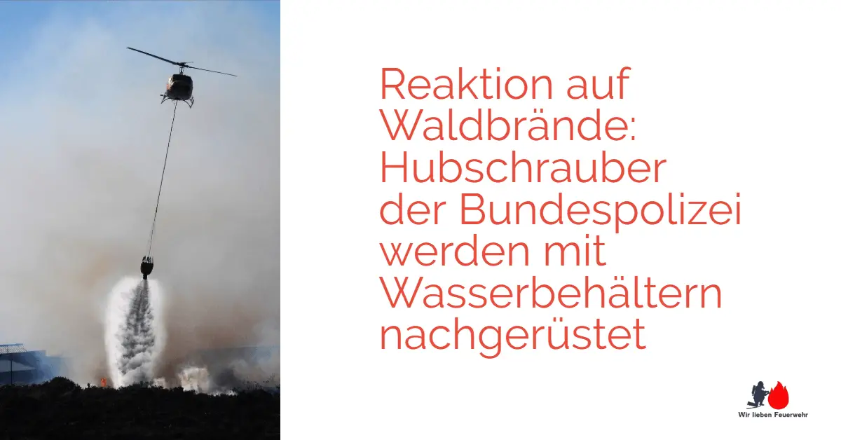 Reaktion auf Waldbrände: Hubschrauber der Bundespolizei werden mit Wasserbehältern nachgerüstet